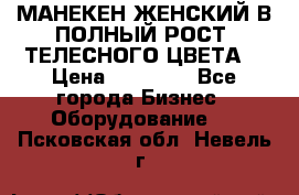 МАНЕКЕН ЖЕНСКИЙ В ПОЛНЫЙ РОСТ, ТЕЛЕСНОГО ЦВЕТА  › Цена ­ 15 000 - Все города Бизнес » Оборудование   . Псковская обл.,Невель г.